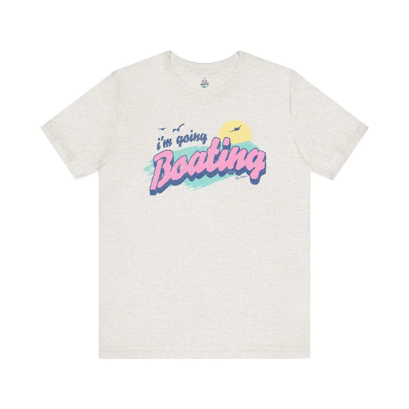 I'm Going Boating T-shirt-- Fitted T-Shirt Seamless Stretchy